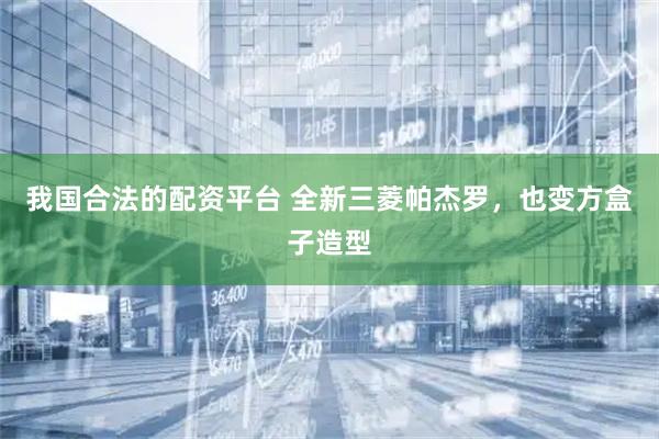 我国合法的配资平台 全新三菱帕杰罗，也变方盒子造型